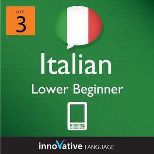 Full Download Learn Italian - Level 3: Lower Beginner Italian Volume 2 (Enhanced Version): Lessons 1-25 with Audio (Innovative Language Series - Learn Italian from Absolute Beginner to Advanced) - Innovative Language file in ePub