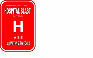 Full Download HOSPITAL BLAST: Disasters happen - but a Hospital Blast isn't ideal - MARTHA S TWITCHER | ePub