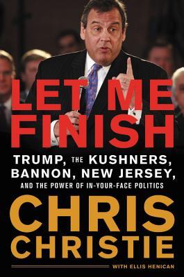 Download Let Me Finish: Trump, the Kushners, Bannon, New Jersey, and the Power of In-Your-Face Politics - Chris Christie file in PDF