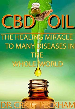 Read Online CBD Oil: The Healing Miracle To Many Diseases In The Whole World: The Healing Miracle To Many Diseases In The Whole World - Craig Peckham | PDF