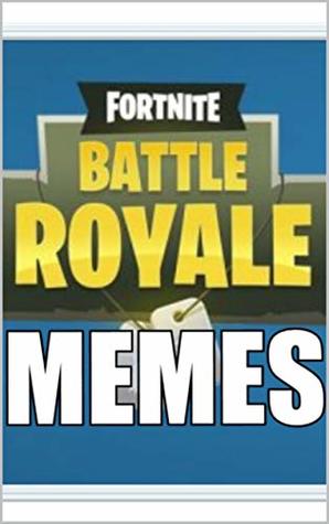 Read Online Memes: Fortnite Battle Royale Comedy Memes: Funny Memes Are Here To Stay - Memes file in PDF
