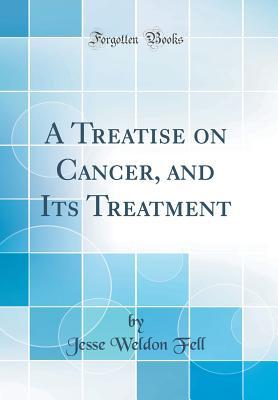 Download A Treatise on Cancer, and Its Treatment (Classic Reprint) - J Weldon Fell file in PDF