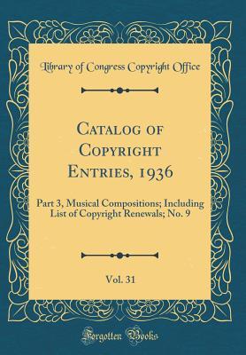 Read Online Catalog of Copyright Entries, 1936, Vol. 31: Part 3, Musical Compositions; Including List of Copyright Renewals; No. 9 (Classic Reprint) - Library of Congress | ePub