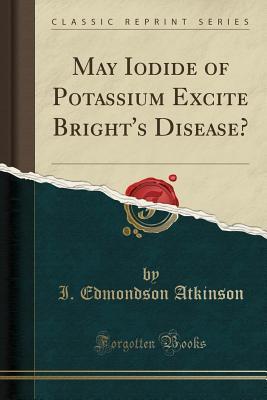 Download May Iodide of Potassium Excite Bright's Disease? (Classic Reprint) - I Edmondson Atkinson | PDF