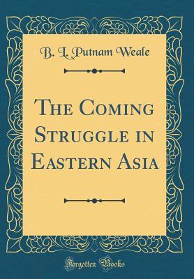 Read Online The Coming Struggle in Eastern Asia (Classic Reprint) - B.L. Putnam Weale file in ePub