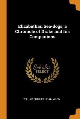 Download Elizabethan Sea-Dogs: A Chronicle of Drake and His Companions - William Charles Henry Wood file in ePub