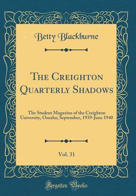 Read Online The Creighton Quarterly Shadows, Vol. 31: The Student Magazine of the Creighton University, Omaha; September, 1939-June 1940 (Classic Reprint) - Betty Blackburne | ePub