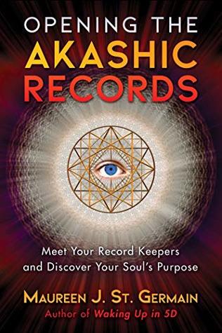 Read Online Opening the Akashic Records: Meet Your Record Keepers and Discover Your Soul’s Purpose - Maureen J. St. Germain | PDF