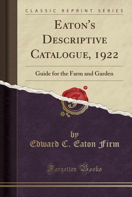 Full Download Eaton's Descriptive Catalogue, 1922: Guide for the Farm and Garden (Classic Reprint) - Edward C Eaton Firm | PDF
