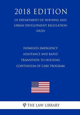 Download Homeless Emergency Assistance and Rapid Transition to Housing - Continuum of Care Program (Us Department of Housing and Urban Development Regulation) (Hud) (2018 Edition) - The Law Library file in ePub