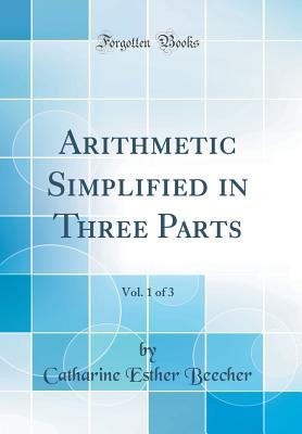 Read Online Arithmetic Simplified in Three Parts, Vol. 1 of 3 (Classic Reprint) - Catharine Esther Beecher | ePub