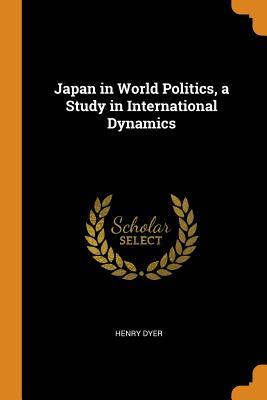 Download Japan in World Politics, a Study in International Dynamics - Henry Dyer | PDF