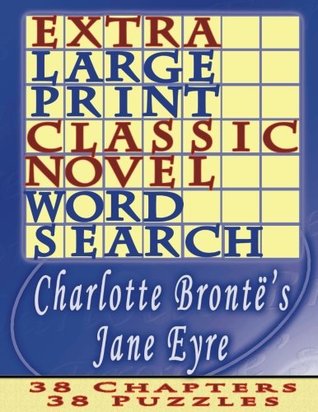 Read Online Extra Large Print Classic Novel Word Search - Charlotte Bronte's Jane Eyre: 38 Easy To See Puzzles, One Puzzle Per Chapter (Volume 4) - Rex Witcherley file in PDF