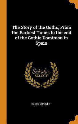Download The Story of the Goths, from the Earliest Times to the End of the Gothic Dominion in Spain - Henry Bradley | ePub