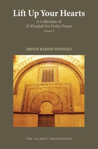 Read Lift up Your Hearts: A Collection of 25 Khutbah for Friday Prayer Volume 2 - Abdur Rashid Siddiqui file in PDF