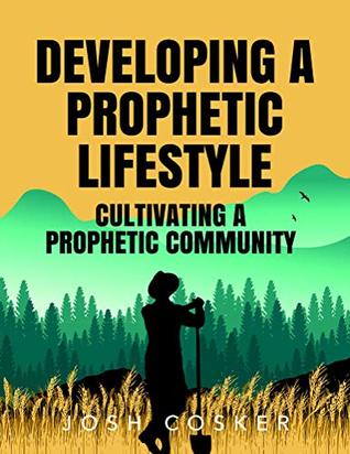 Full Download Developing a Prophetic Lifestyle & Cultivating a Prophetic Community - Joshua Cosker file in ePub