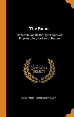 Read Online The Ruins: Or, Meditation on the Revolutions of Empires; And, the Law of Nature - Constantin-François Volney | ePub
