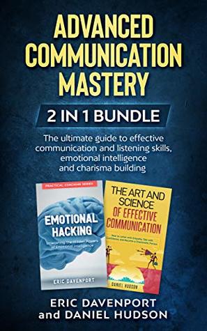 Full Download Advanced Communication Mastery - 2 in 1 bundle: The Ultimate Guide to Effective Communication and Listening Skills, Emotional Intelligence and Charisma Building - Eric Davenport file in PDF