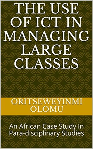 Download The Use of ICT in Managing Large Classes: An African Case Study In Para-disciplinary Studies - Oritseweyinmi Olomu file in PDF