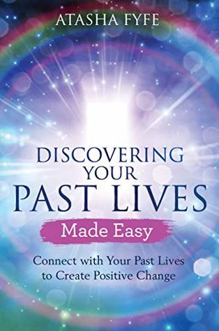 Read Discovering Your Past Lives Made Easy: Connect with Your Past Lives to Create Positive Change - Atasha Fyfe | ePub