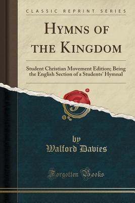 Read Hymns of the Kingdom: Student Christian Movement Edition; Being the English Section of a Students' Hymnal (Classic Reprint) - Walford Davies | PDF
