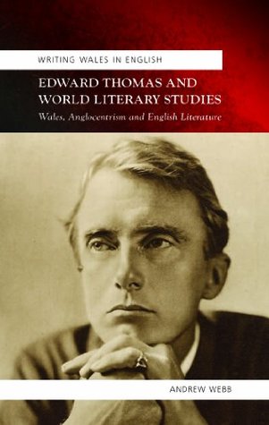 Read Edward Thomas and World Literary Studies: Wales, Anglocentricism and English Literature (Writing Wales in English) - Andrew Webb | PDF