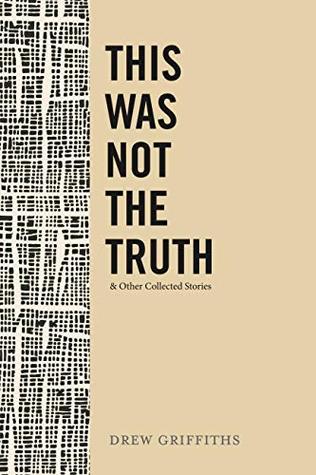 Read Online This Was Not the Truth & Other Collected Stories - Drew Griffiths file in PDF