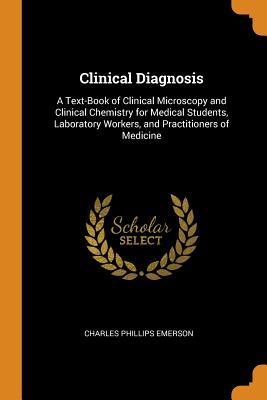 Read Clinical Diagnosis: A Text-Book of Clinical Microscopy and Clinical Chemistry for Medical Students, Laboratory Workers, and Practitioners of Medicine - Charles Phillips Emerson | PDF