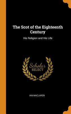 Full Download The Scot of the Eighteenth Century: His Religion and His Life - Ian Maclaren file in ePub