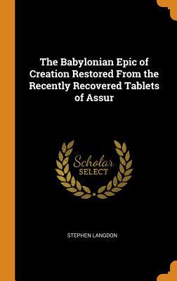 Full Download The Babylonian Epic of Creation Restored from the Recently Recovered Tablets of Assur - Stephen Langdon | ePub