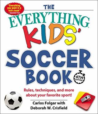 Read The Everything Kids' Soccer Book, 4th Edition: Rules, Techniques, and More about Your Favorite Sport! (Everything® Kids) - Carlos Folgar | ePub