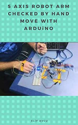 Read Online 5 AXIS ROBOT ARM CHECKED BY HAND MOVE WITH ARDUiNO - ELİF AVCU file in PDF