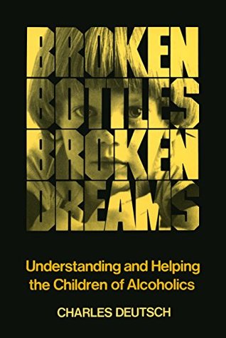 Read Online Broken Bottles, Broken Dreams: Understanding and Helping Children of Alcoholics - Charles Deutsch file in ePub