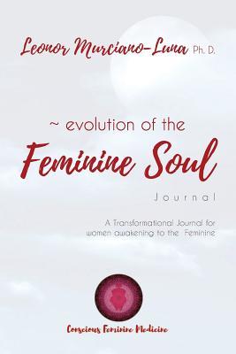Full Download Evolution of the Feminine Soul: a transformational journal for women awakening to the Feminine - Leonor Murciano file in PDF