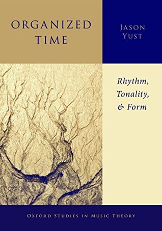 Read Organized Time: Rhythm, Tonality, and Form (Oxford Studies in Music Theory) - Jason Yust file in ePub