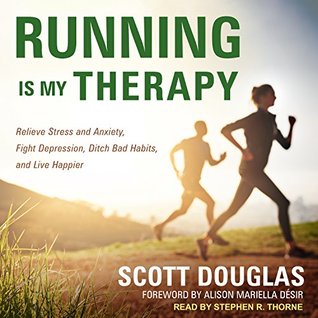 Read Running is My Therapy: Relieve Stress and Anxiety, Fight Depression, Ditch Bad Habits, and Live Happier - Scott Douglas | ePub