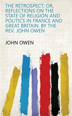 Read The Retrospect; Or, Reflections on the State of Religion and Politics in France and Great Britain. By the Rev. John Owen - John Owen | PDF