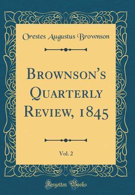 Full Download Brownson's Quarterly Review, 1845, Vol. 2 (Classic Reprint) - Orestes Augustus Brownson file in PDF