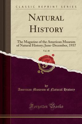 Download Natural History, Vol. 40: The Magazine of the American Museum of Natural History; June-December, 1937 (Classic Reprint) - American Museum of Natural History | PDF