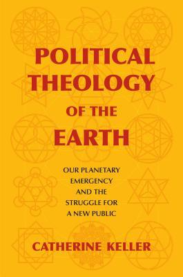 Read Online Political Theology of the Earth: Our Planetary Emergency and the Struggle for a New Public - Catherine Keller file in PDF