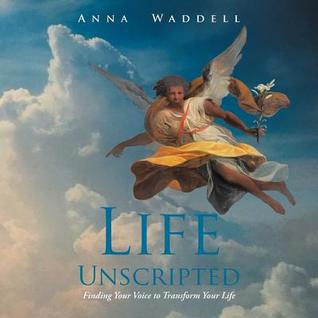 Read Online Life Unscripted: Finding Your Voice to Transform Your Life - Anna Waddell | PDF