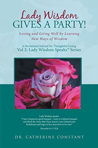 Download Lady Wisdom Gives a Party!: Loving and Living Well by Learning New Ways of Wisdom - Dr. Catherine Constant file in ePub