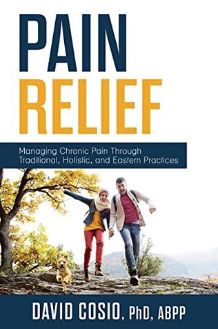 Read Online Pain Relief: Managing Chronic Pain Through Traditional, Holistic, and Eastern Practices - David Cosio file in ePub