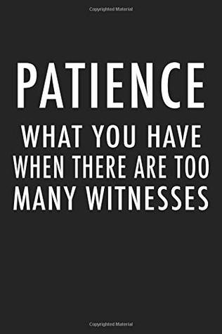 Full Download Patience What You Have When There Are Too Many Witnesses: A 6x9 Inch Matte Softcover Journal Notebook With 120 Blank Lined Pages And A Funny Cover Slogan -  | ePub