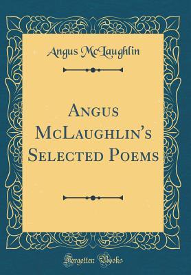 Read Online Angus McLaughlin's Selected Poems (Classic Reprint) - Angus McLaughlin file in PDF
