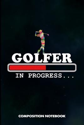Full Download Golfer in Progress: Composition Notebook, Birthday Journal for Golf Sports Game Lovers to Write on - M. Shafiq | PDF