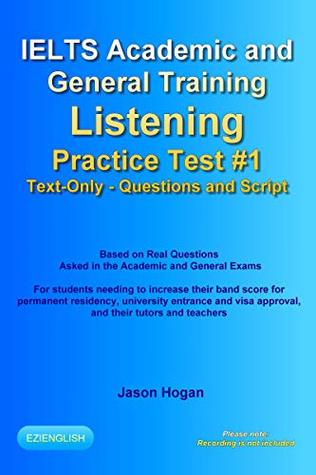 Read IELTS Academic and General Training Listening Practice Test #1. Based on Real Questions Asked in the Exams.: Text-Only. Questions and Script. Recording  included. (IELTS Listening Practice Tests) - Jason Hogan | PDF