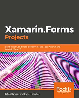 Read Xamarin.Forms Projects: Build seven real-world cross-platform mobile apps with C# and Xamarin.Forms - Johan Karlsson | ePub
