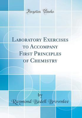 Read Online Laboratory Exercises to Accompany First Principles of Chemistry (Classic Reprint) - Raymond B. Brownlee | PDF