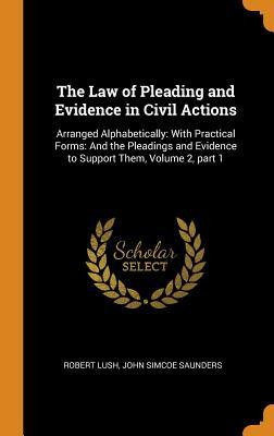Read The Law of Pleading and Evidence in Civil Actions: Arranged Alphabetically: With Practical Forms: And the Pleadings and Evidence to Support Them, Volume 2, Part 1 - Robert Lush file in PDF
